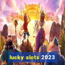 lucky slots 2023